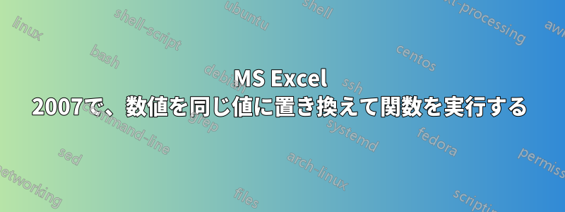 MS Excel 2007で、数値を同じ値に置き換えて関数を実行する