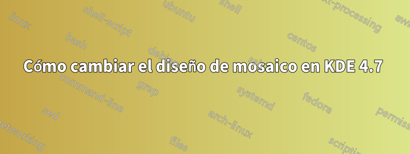 Cómo cambiar el diseño de mosaico en KDE 4.7