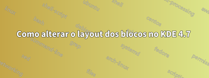 Como alterar o layout dos blocos no KDE 4.7