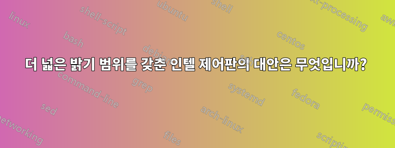 더 넓은 밝기 범위를 갖춘 인텔 제어판의 대안은 무엇입니까?