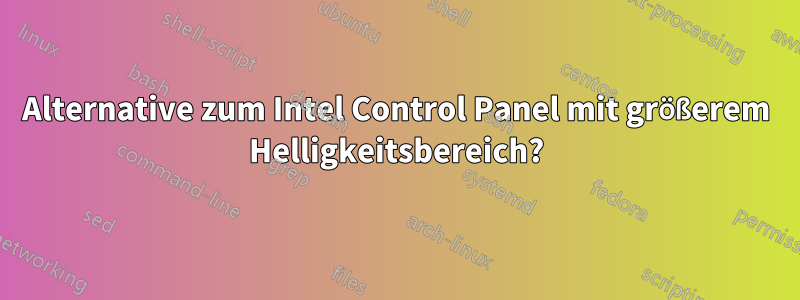 Alternative zum Intel Control Panel mit größerem Helligkeitsbereich?