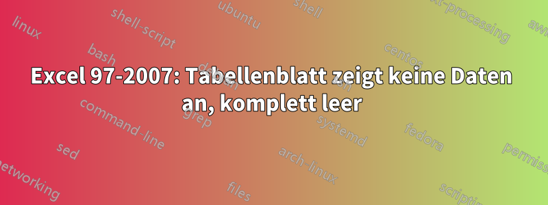 Excel 97-2007: Tabellenblatt zeigt keine Daten an, komplett leer