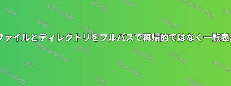 指定されたディレクトリ内のすべてのファイルとディレクトリをフルパスで再帰的ではなく一覧表示するにはどうすればよいでしょうか?