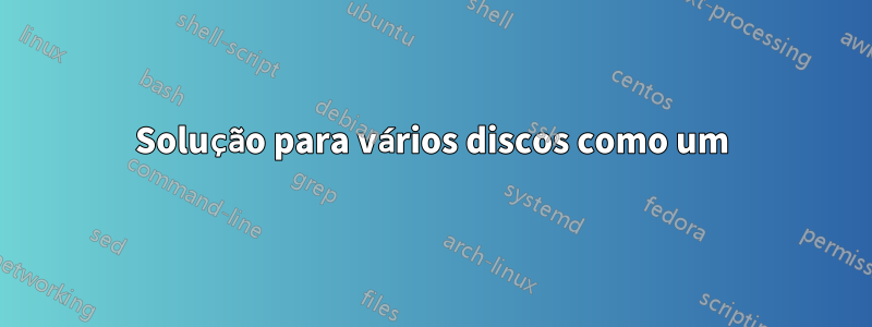 Solução para vários discos como um