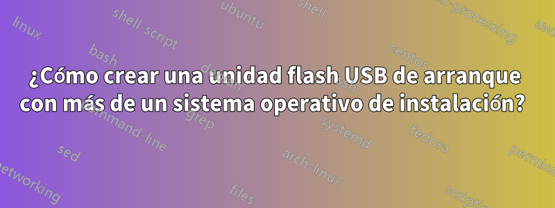 ¿Cómo crear una unidad flash USB de arranque con más de un sistema operativo de instalación? 