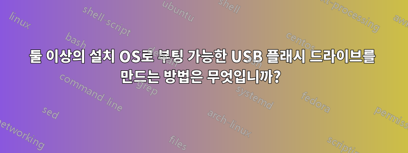 둘 이상의 설치 OS로 부팅 가능한 USB 플래시 드라이브를 만드는 방법은 무엇입니까? 