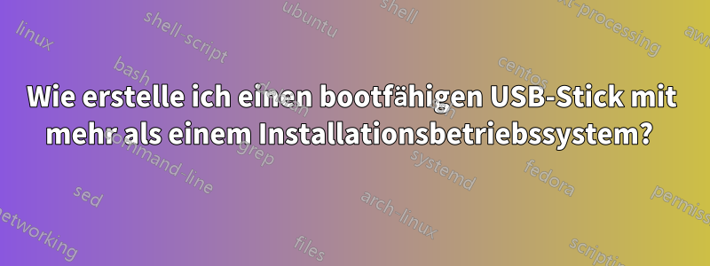 Wie erstelle ich einen bootfähigen USB-Stick mit mehr als einem Installationsbetriebssystem? 