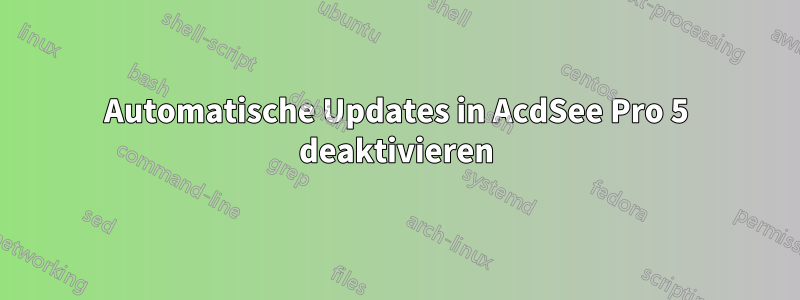 Automatische Updates in AcdSee Pro 5 deaktivieren