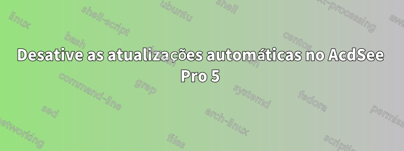 Desative as atualizações automáticas no AcdSee Pro 5