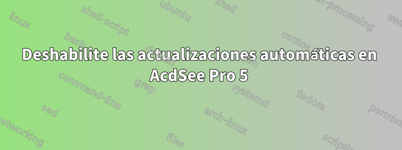 Deshabilite las actualizaciones automáticas en AcdSee Pro 5