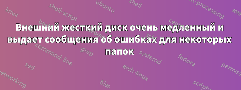 Внешний жесткий диск очень медленный и выдает сообщения об ошибках для некоторых папок