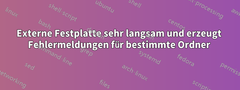 Externe Festplatte sehr langsam und erzeugt Fehlermeldungen für bestimmte Ordner