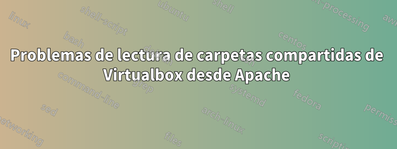 Problemas de lectura de carpetas compartidas de Virtualbox desde Apache