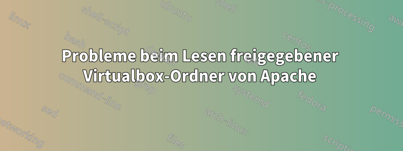 Probleme beim Lesen freigegebener Virtualbox-Ordner von Apache