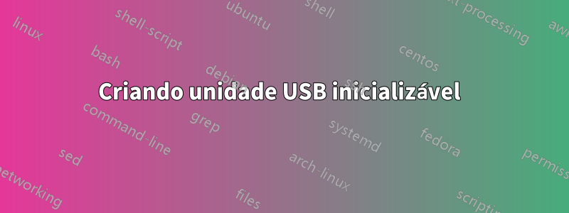 Criando unidade USB inicializável 