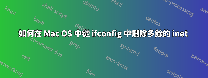 如何在 Mac OS 中從 ifconfig 中刪除多餘的 inet