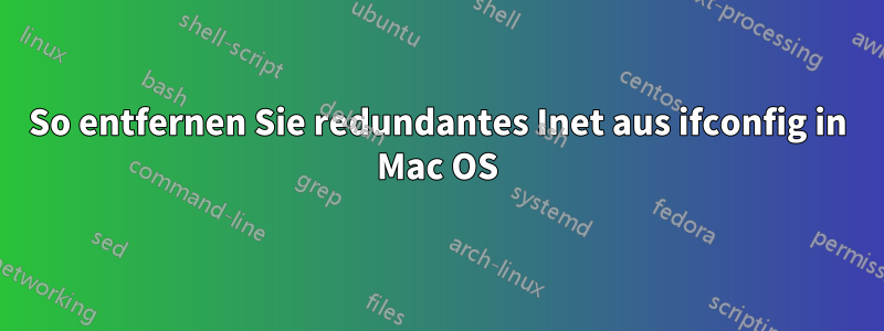 So entfernen Sie redundantes Inet aus ifconfig in Mac OS