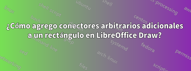 ¿Cómo agrego conectores arbitrarios adicionales a un rectángulo en LibreOffice Draw?