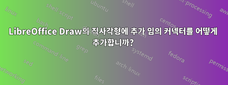 LibreOffice Draw의 직사각형에 추가 임의 커넥터를 어떻게 추가합니까?