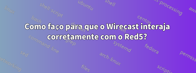 Como faço para que o Wirecast interaja corretamente com o Red5?