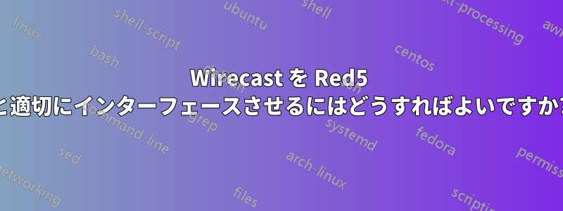 Wirecast を Red5 と適切にインターフェースさせるにはどうすればよいですか?