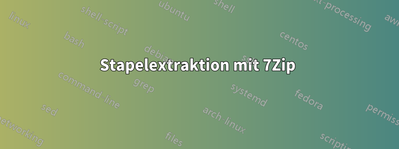 Stapelextraktion mit 7Zip