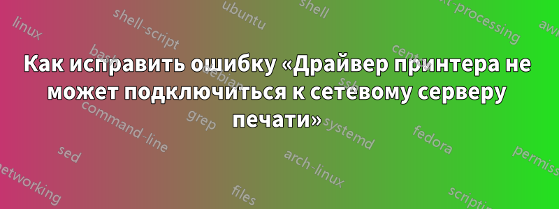 Как исправить ошибку «Драйвер принтера не может подключиться к сетевому серверу печати»