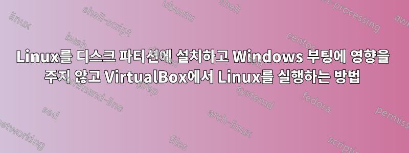 Linux를 디스크 파티션에 설치하고 Windows 부팅에 영향을 주지 않고 VirtualBox에서 Linux를 실행하는 방법