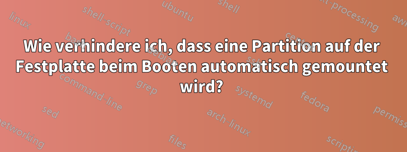 Wie verhindere ich, dass eine Partition auf der Festplatte beim Booten automatisch gemountet wird?