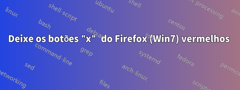 Deixe os botões "x" do Firefox (Win7) vermelhos