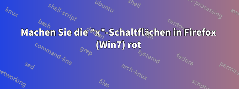 Machen Sie die "x"-Schaltflächen in Firefox (Win7) rot