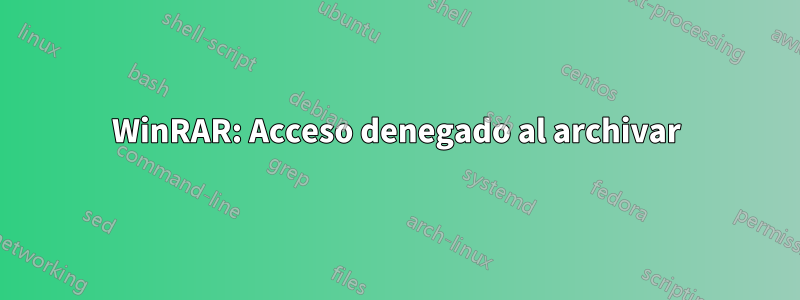 WinRAR: Acceso denegado al archivar