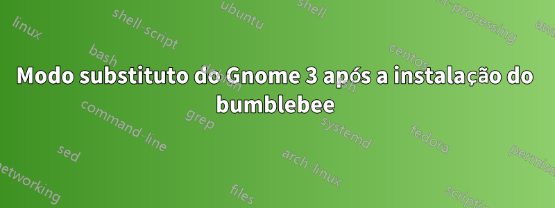 Modo substituto do Gnome 3 após a instalação do bumblebee