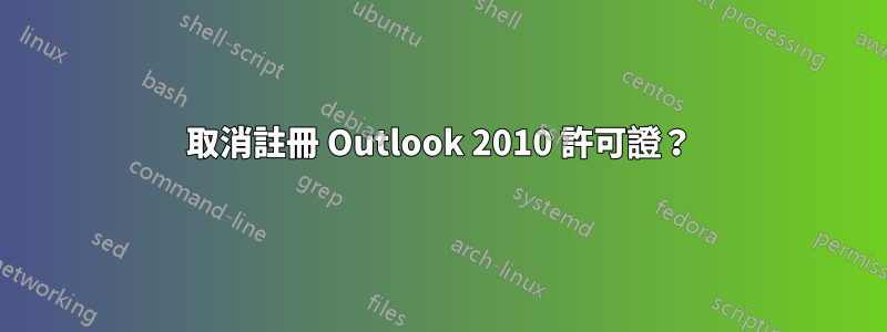 取消註冊 Outlook 2010 許可證？