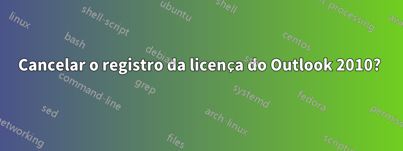 Cancelar o registro da licença do Outlook 2010?