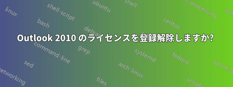 Outlook 2010 のライセンスを登録解除しますか?