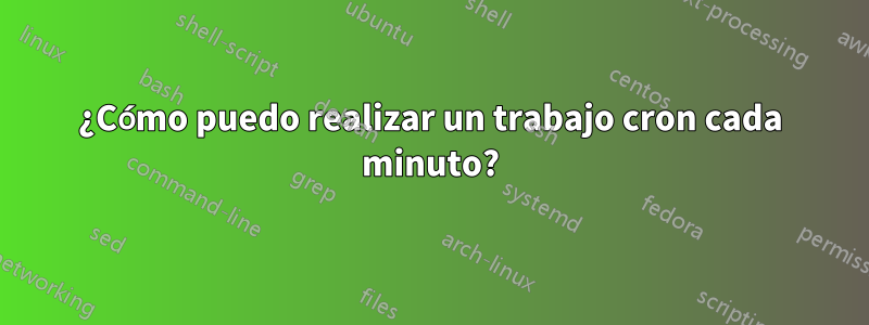 ¿Cómo puedo realizar un trabajo cron cada minuto?