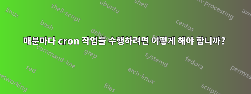 매분마다 cron 작업을 수행하려면 어떻게 해야 합니까?