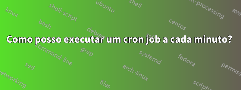 Como posso executar um cron job a cada minuto?