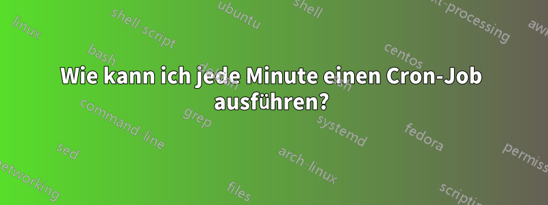 Wie kann ich jede Minute einen Cron-Job ausführen?