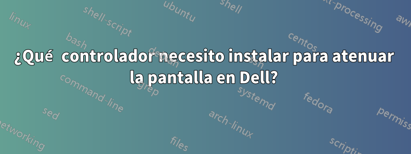 ¿Qué controlador necesito instalar para atenuar la pantalla en Dell?