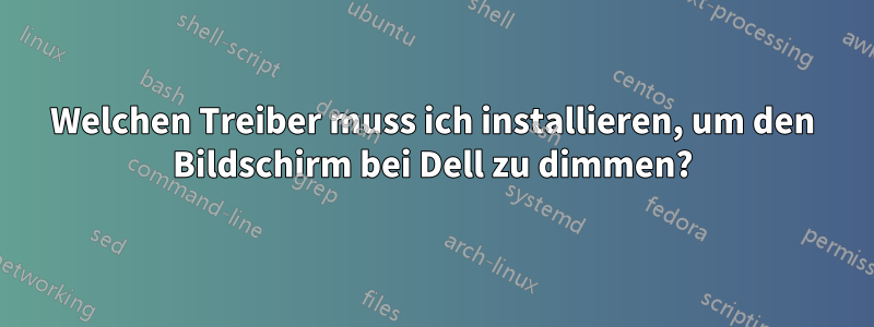 Welchen Treiber muss ich installieren, um den Bildschirm bei Dell zu dimmen?