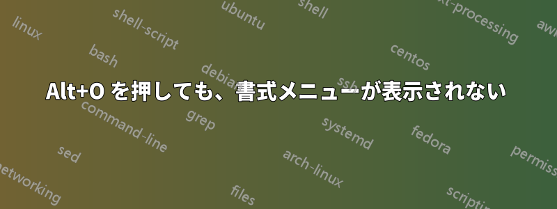 Alt+O を押しても、書式メニューが表示されない