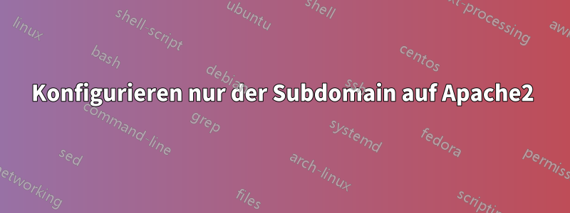 Konfigurieren nur der Subdomain auf Apache2