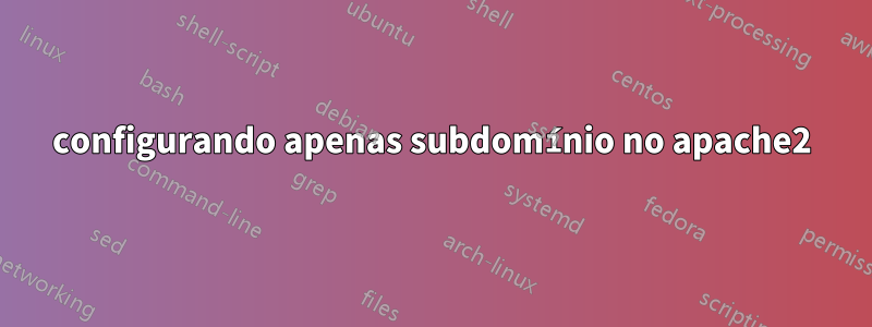 configurando apenas subdomínio no apache2