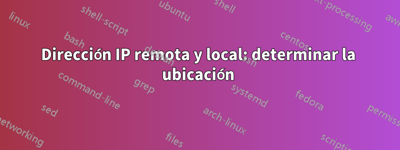 Dirección IP remota y local: determinar la ubicación