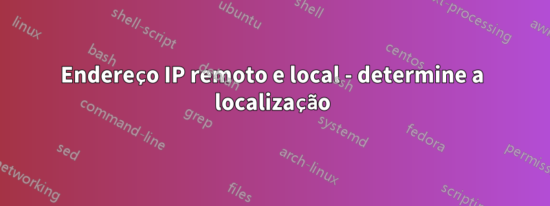 Endereço IP remoto e local - determine a localização