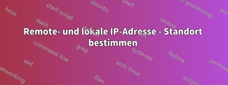 Remote- und lokale IP-Adresse - Standort bestimmen