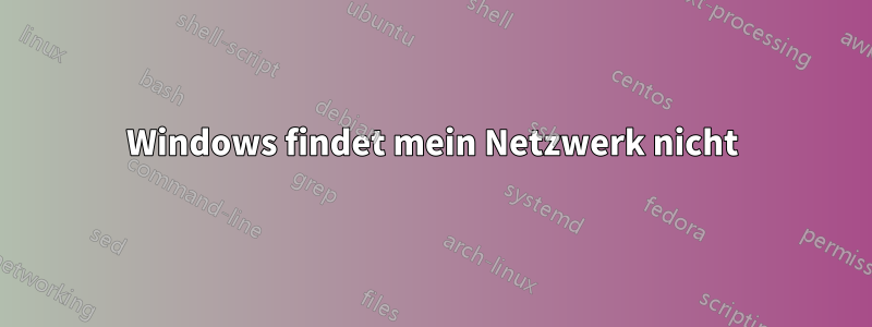 Windows findet mein Netzwerk nicht