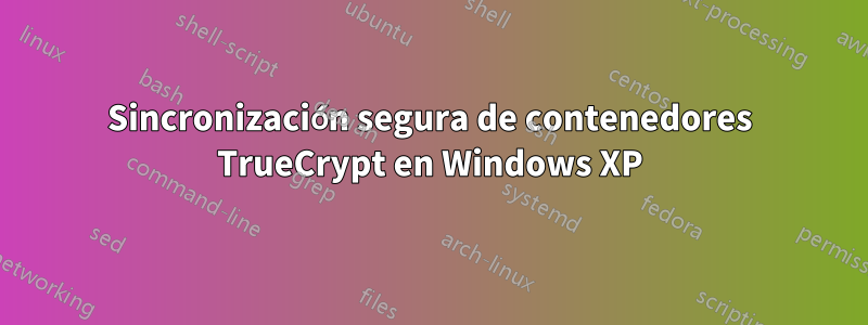 Sincronización segura de contenedores TrueCrypt en Windows XP